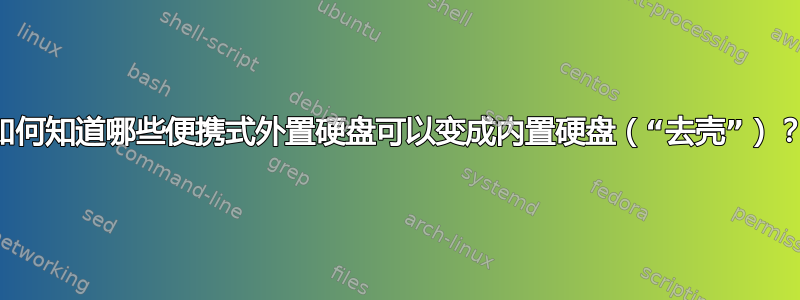 如何知道哪些便携式外置硬盘可以变成内置硬盘（“去壳”）？