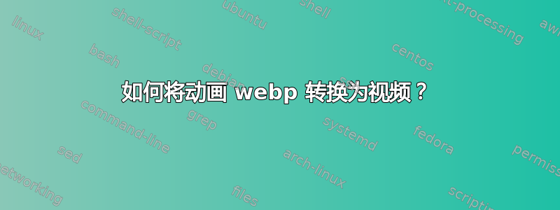 如何将动画 webp 转换为视频？