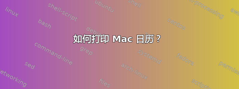 如何打印 Mac 日历？