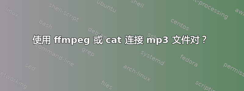 使用 ffmpeg 或 cat 连接 mp3 文件对？