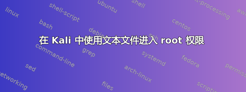 在 Kali 中使用文本文件进入 root 权限