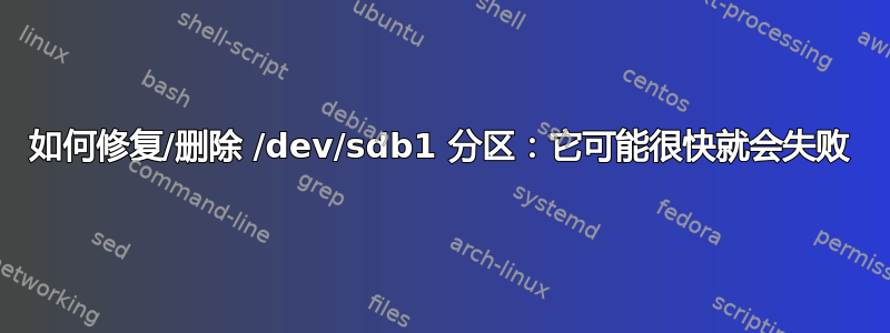 如何修复/删除 /dev/sdb1 分区：它可能很快就会失败