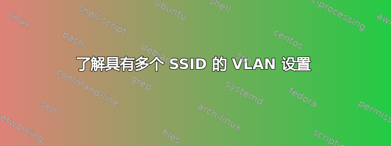 了解具有多个 SSID 的 VLAN 设置