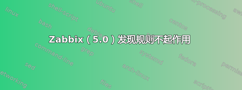 Zabbix（5.0）发现规则不起作用