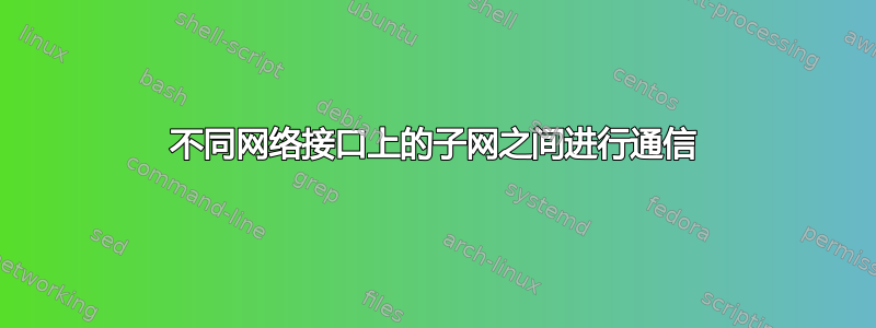 不同网络接口上的子网之间进行通信