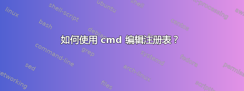 如何使用 cmd 编辑注册表？