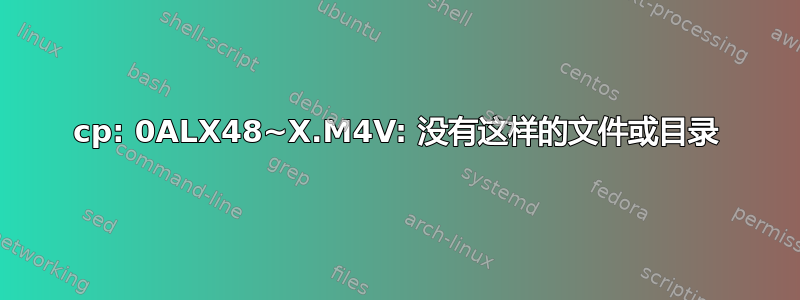 cp: 0ALX48~X.M4V: 没有这样的文件或目录