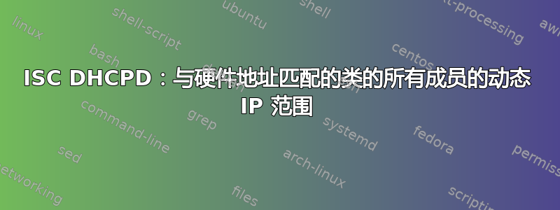 ISC DHCPD：与硬件地址匹配的类的所有成员的动态 IP 范围