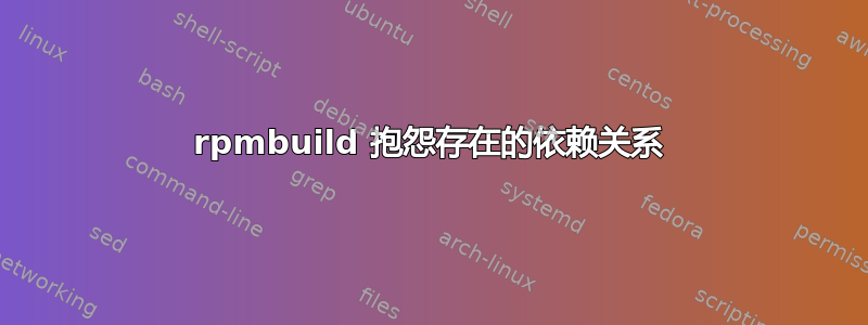 rpmbuild 抱怨存在的依赖关系