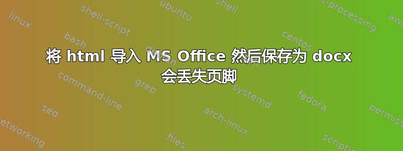 将 html 导入 MS Office 然后保存为 docx 会丢失页脚