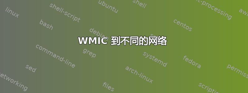 WMIC 到不同的网络