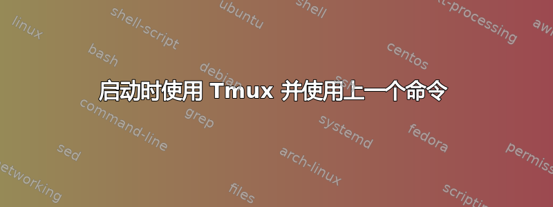 启动时使用 Tmux 并使用上一个命令