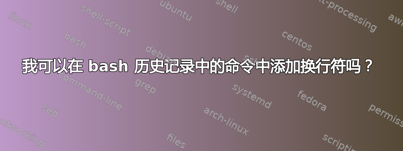 我可以在 bash 历史记录中的命令中添加换行符吗？