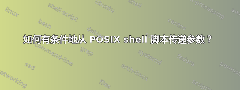 如何有条件地从 POSIX shell 脚本传递参数？