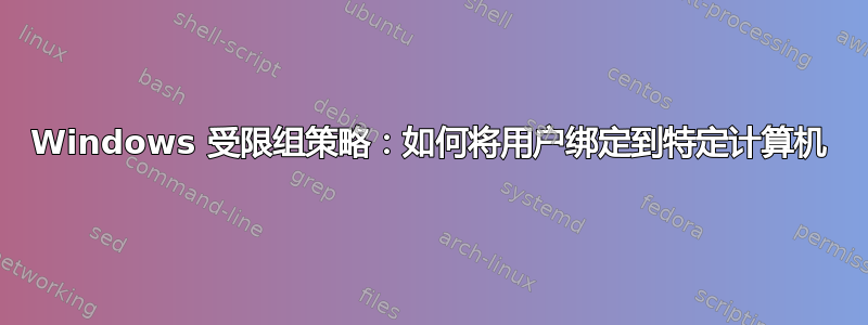 Windows 受限组策略：如何将用户绑定到特定计算机