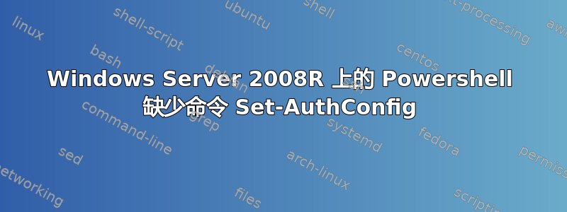 Windows Server 2008R 上的 Powershell 缺少命令 Set-AuthConfig