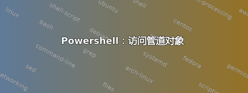 Powershell：访问管道对象