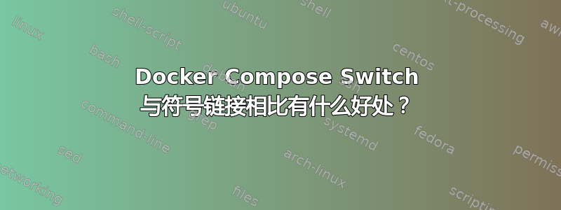 Docker Compose Switch 与符号链接相比有什么好处？