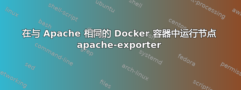 在与 Apache 相同的 Docker 容器中运行节点 apache-exporter