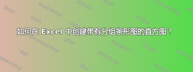 如何在 Excel 中创建带有分组条形图的直方图？