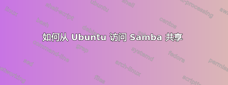 如何从 Ubuntu 访问 Samba 共享