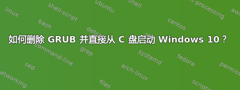 如何删除 GRUB 并直接从 C 盘启动 Windows 10？