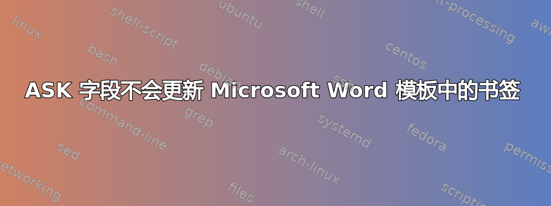 ASK 字段不会更新 Microsoft Word 模板中的书签