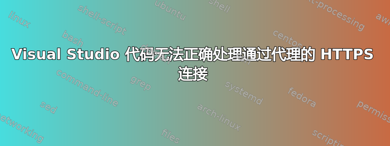 Visual Studio 代码无法正确处理通过代理的 HTTPS 连接