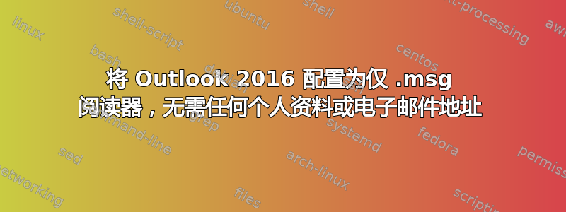 将 Outlook 2016 配置为仅 .msg 阅读器，无需任何个人资料或电子邮件地址