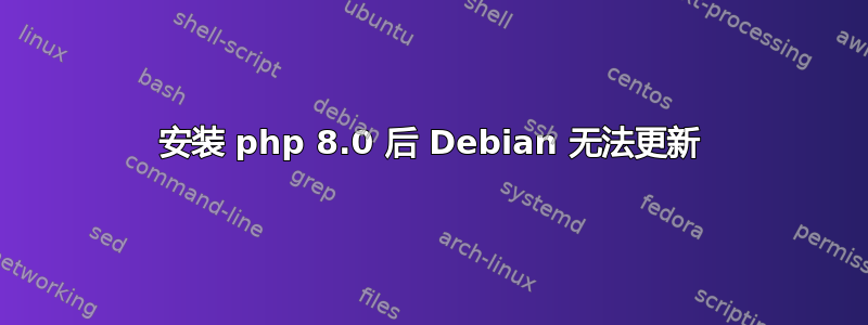 安装 php 8.0 后 Debian 无法更新