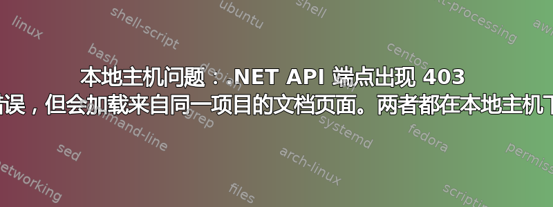 本地主机问题：.NET API 端点出现 403 错误，但会加载来自同一项目的文档页面。两者都在本地主机下