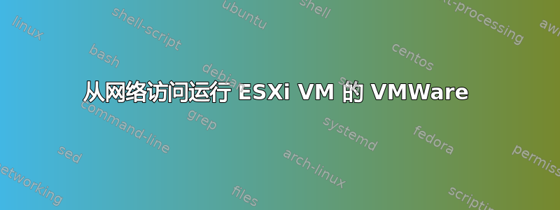 从网络访问运行 ESXi VM 的 VMWare