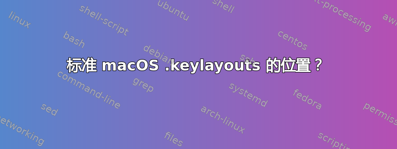 标准 macOS .keylayouts 的位置？