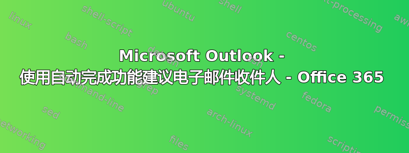 Microsoft Outlook - 使用自动完成功能建议电子邮件收件人 - Office 365