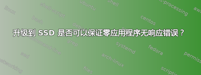 升级到 SSD 是否可以保证零应用程序无响应错误？