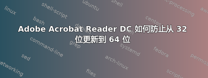 Adobe Acrobat Reader DC 如何防止从 32 位更新到 64 位