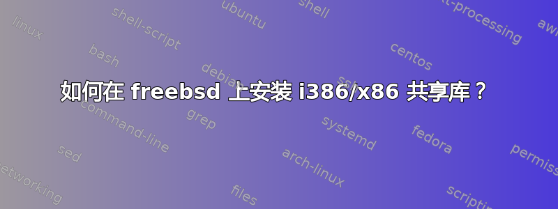 如何在 freebsd 上安装 i386/x86 共享库？