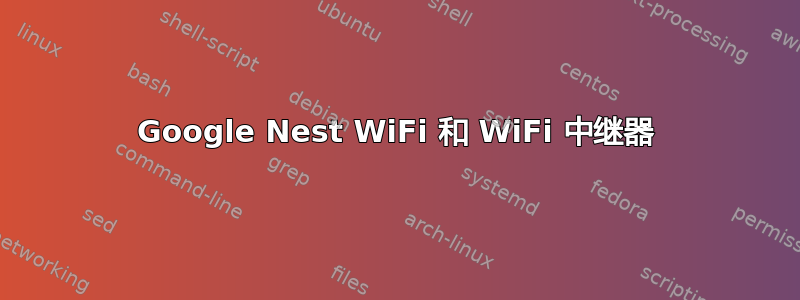 Google Nest WiFi 和 WiFi 中继器