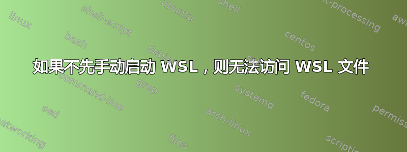 如果不先手动启动 WSL，则无法访问 WSL 文件