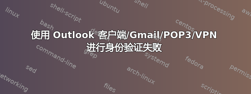 使用 Outlook 客户端/Gmail/POP3/VPN 进行身份验证失败