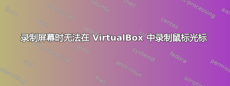 录制屏幕时无法在 VirtualBox 中录制鼠标光标