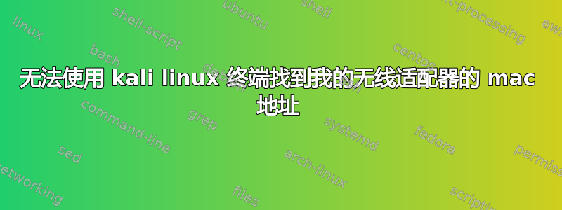 无法使用 kali linux 终端找到我的无线适配器的 mac 地址