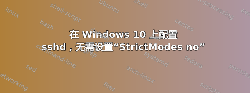 在 Windows 10 上配置 sshd，无需设置“StrictModes no”