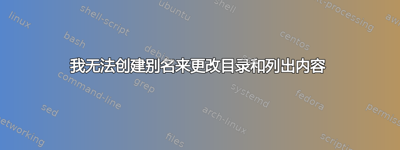 我无法创建别名来更改目录和列出内容