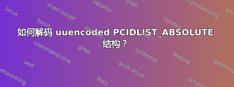 如何解码 uuencoded PCIDLIST_ABSOLUTE 结构？