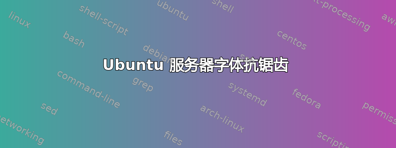 Ubuntu 服务器字体抗锯齿