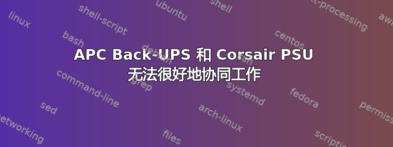 APC Back-UPS 和 Corsair PSU 无法很好地协同工作