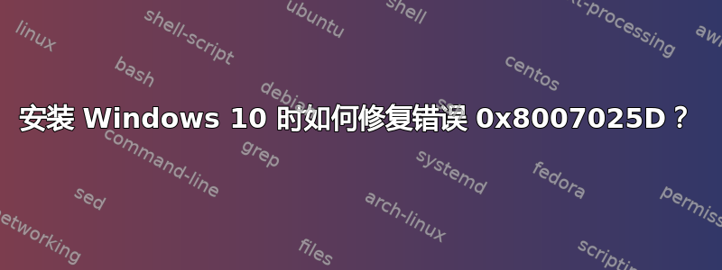 安装 Windows 10 时如何修复错误 0x8007025D？