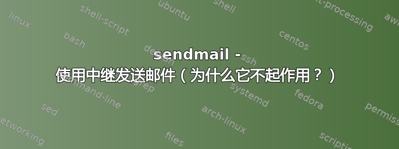 sendmail - 使用中继发送邮件（为什么它不起作用？）