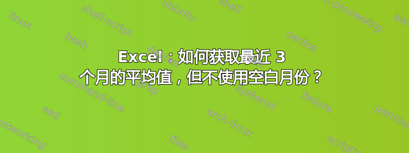 Excel：如何获取最近 3 个月的平均值，但不使用空白月份？